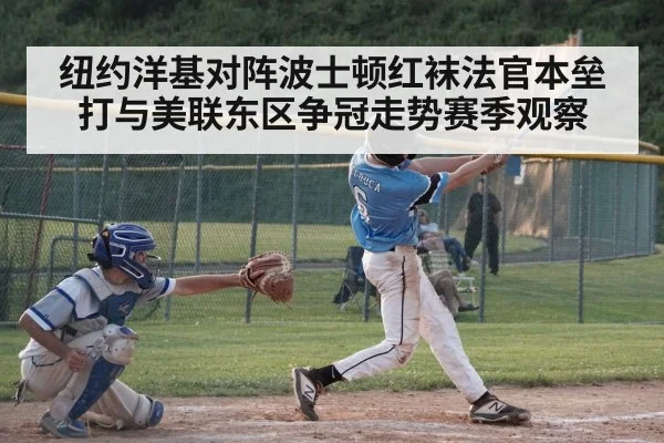 纽约洋基对阵波士顿红袜法官本垒打与美联东区争冠走势赛季观察（Kaiyun sports）